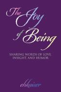 The Joy of Being: Sharing Words of Love, Insight, and Humor di Ehkaiser edito da AUTHORHOUSE
