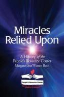 Miracles Relied Upon: A History of the People's Resource Center di Margaret Roth, Warren Roth edito da Createspace