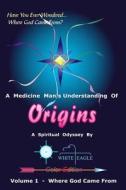 Origins - Vol. 1: The Very Beginning di White Eagle edito da Createspace