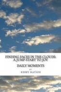 Finding Faces in the Clouds: A Jump-Start to Joy di MR Kerry Matson edito da Createspace