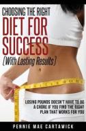 Choosing the Right Diet for Success: With Lasting Results di P. M. Cartawick, Pennie Mae Cartawick edito da Createspace