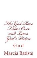 The God Race Takes Over and Lives God's Vision: God di Marcia Batiste Smith Wilson edito da Createspace Independent Publishing Platform