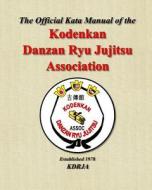 The Official Kata Manual of the Kodenkan Danzan Ryu Jujitsu Association: Kdrja Kata Manual di Prof George Arrington edito da Createspace
