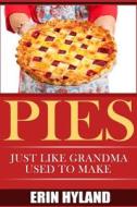 Pies: Just Like Grandma Used to Make di Erin Hyland edito da Createspace