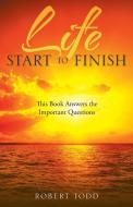 Life Start to Finish di Robert Todd edito da Balboa Press Australia