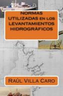 Normas Utilizadas En Los Levantamientos Hidrograficos di Raul Villa Caro edito da Createspace
