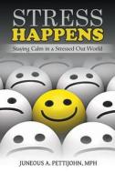 Stress Happens: Staying Calm in a Stressed Out World di Juneous a. Pettijohn edito da Createspace