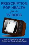 Prescription for Health from the TV Docs di Encouraging Pen Publications edito da Createspace