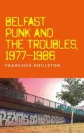 Belfast Punk And The Troubles: An Oral History di Fearghus Roulston edito da Manchester University Press