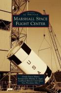 Marshall Space Flight Center di Cindy Donze Manto edito da ARCADIA PUB (SC)