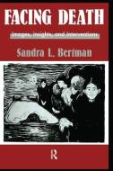 Facing Death: Images, Insights, and Interventions di Sandra L. Bertman edito da Taylor & Francis Inc