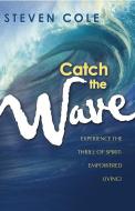 Catch the Wave: Experience the Thrill of Spirit-Empowered Living! di Steven Cole edito da CREATION HOUSE