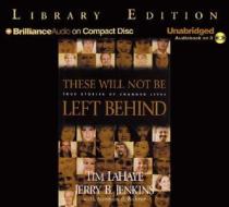 These Will Not Be Left Behind: True Stories of Changed Lives di Tim LaHaye, Jerry B. Jenkins, Tim LaHaye and Jerry B. Jenkins edito da Brilliance Audio