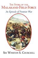 The Story of the Malakand Field Force - An Episode of the Frontier War di Winston S. Churchill edito da ARC MANOR