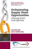 Orchestrating Supply Chain Opportunities di Ananth Iyer edito da Business Expert Press
