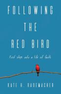 Following the Red Bird: First Steps Into a Life of Faith di Kate H. Rademacher edito da LIGHT MESSAGES