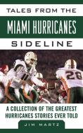 Tales from the Miami Hurricanes Sideline: A Collection of the Greatest Hurricanes Stories Ever Told di Jim Martz edito da SPORTS PUB INC