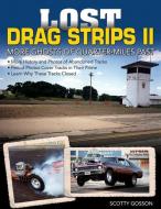 Lost Drag Strips II: More Ghosts of Quarter-Miles Past di Scotty Gosson edito da CARTECH INC