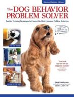 The Dog Behavior Problem Solver, Revised Second Edition: Positive Training Techniques to Help with Anxiety, Phobias, and Other Negative Behaviors di Teoti Anderson edito da COMPANIONHOUSE BOOKS