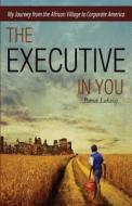 The Executive in You: My Journey from the African Village to Corporate America di Patrick Lukulay edito da Tate Publishing & Enterprises