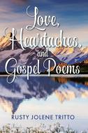 Love, Heartaches, and Gospel Poems di Rusty Jolene Tritto edito da Christian Faith Publishing, Inc