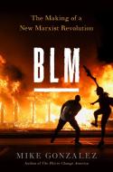 Blm: The Making of a New Marxist Revolution di Mike Gonzalez edito da ENCOUNTER BOOKS
