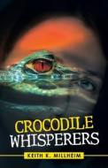 Crocodile Whisperers di Keith K Millheim edito da IUniverse