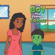 The Boy That Changed Colors di Debbie Webster edito da Xlibris Us