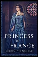 Princess Of France di Christy English edito da Blurb