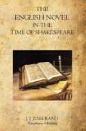 The English Novel in the Time of Shakespeare di J. J. Jusserand edito da Theophania Publishing