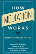 How Mediation Works di Stephen B. Goldberg, Jeanne M. Brett, Beatrice Blohorn-Brenneur, Nancy H. Rogers edito da Emerald Publishing Limited