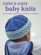 Cute & Easy Baby Knits di Susie Johns edito da Ryland, Peters & Small Ltd