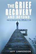 The Grief Recovery and Beyond di Jeff Lawrenson edito da Lomoro Ltd