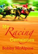My Racing Certainties di Bobby McAlpine edito da Quiller Publishing Ltd