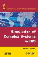 Simulation of Complex Systems in GIS di Patrice Langlois edito da ISTE Ltd.