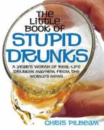 The Little Book Of Stupid Drunks di Chris Pilbeam edito da Crombie Jardine Publishing Limited