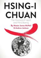 Hsing-I Chuan: The Practice of Heart and Mind Boxing di Master James McNeil, Andrew Jackson edito da CLINK STREET PUB