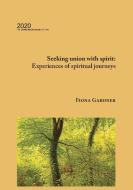 Seeking union with spirit: Experiences of spiritual journeys di Fiona Gardner edito da DIGITAL PUB CENTRE