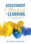 Assessment as a Catalyst for Learning: Creating a Responsive and Fluid Process to Inspire All Students (Practical Strategies and Tools to Implement Mi di Garnet Hillman, Mandy Stalets edito da SOLUTION TREE