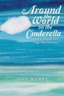 Around the World on the Cinderella: How to Embark on a Cargo Ship Adventure di Don Merry edito da Createspace Independent Publishing Platform