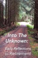 Into the Unknown: : Early Reflections on Retirement di Anne D. Cockburn, Kath Haydn, Marion Houssart edito da Createspace Independent Publishing Platform