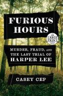 Furious Hours: Murder, Fraud, and the Last Trial of Harper Lee di Casey Cep edito da RANDOM HOUSE LARGE PRINT