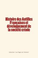 Histoire des Antilles Françaises et développement de la société créole di Edmond Du Hailly, Georges Haurigot edito da LIGHTNING SOURCE INC