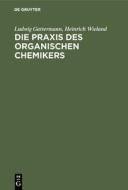 Die Praxis des organischen Chemikers di Ludwig Gattermann, Heinrich Wieland edito da De Gruyter