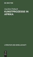 Kunstprozesse in Afrika di Joachim Fiebach edito da De Gruyter