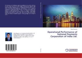 Operational Performance of National Payments Corporation of India Ltd. di Varun Kesavan edito da LAP Lambert Academic Publishing