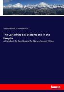 The Care of the Sick at Home and in the Hospital di Theodor Billroth, J. Bentell Endean edito da hansebooks