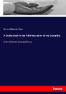 A Guide-Book in the Administration of the Discipline di Osmon Cleander Baker edito da hansebooks