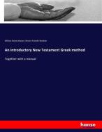 An introductory New Testament Greek method di William Rainey Harper, Revere Franklin Weidner edito da hansebooks