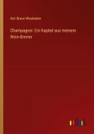 Champagner: Ein Kapitel aus meinem Wein-Brevier di Karl Braun-Wiesbaden edito da Outlook Verlag